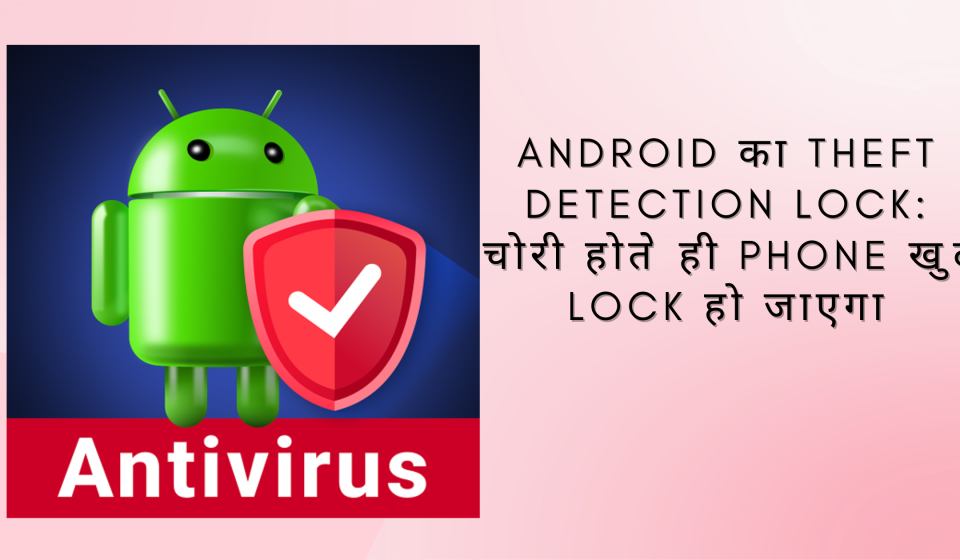Android का Theft Detection Lock: चोरी होते ही Phone खुद Lock हो जाएगा